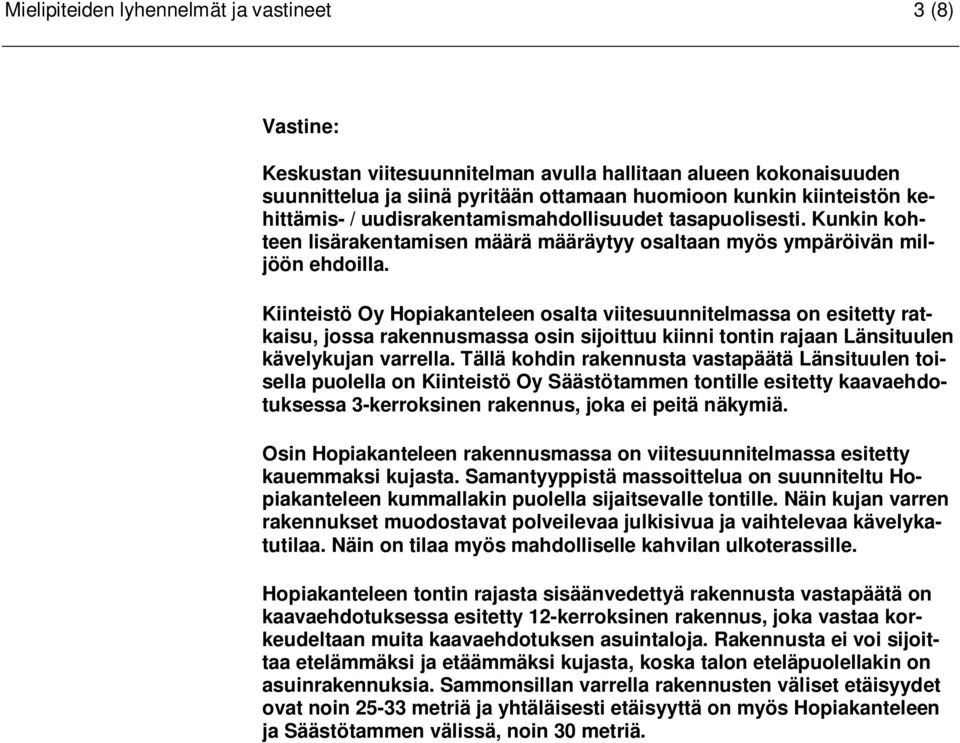 Kiinteistö Oy Hopiakanteleen osalta viitesuunnitelmassa on esitetty ratkaisu, jossa rakennusmassa osin sijoittuu kiinni tontin rajaan Länsituulen kävelykujan varrella.