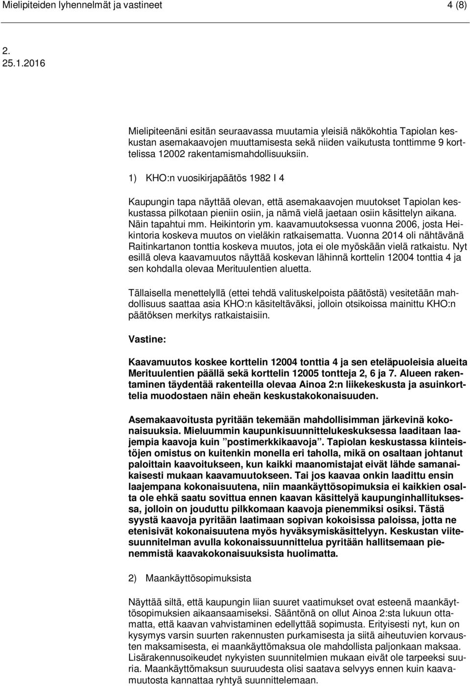 1) KHO:n vuosikirjapäätös 1982 I 4 Kaupungin tapa näyttää olevan, että asemakaavojen muutokset Tapiolan keskustassa pilkotaan pieniin osiin, ja nämä vielä jaetaan osiin käsittelyn aikana.