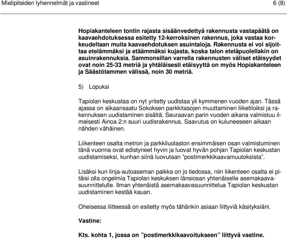 Sammonsillan varrella rakennusten väliset etäisyydet ovat noin 25-33 metriä ja yhtäläisesti etäisyyttä on myös Hopiakanteleen ja Säästötammen välissä, noin 30 metriä.