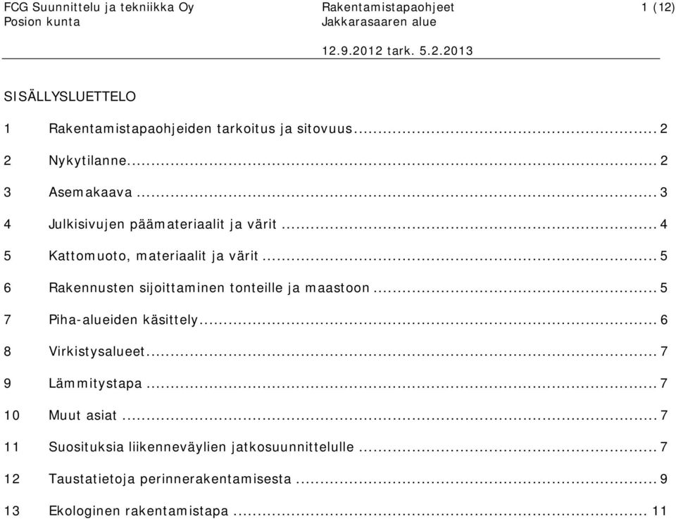 .. 5 6 Rakennusten sijoittaminen tonteille ja maastoon... 5 7 Piha-alueiden käsittely... 6 8 Virkistysalueet... 7 9 Lämmitystapa.