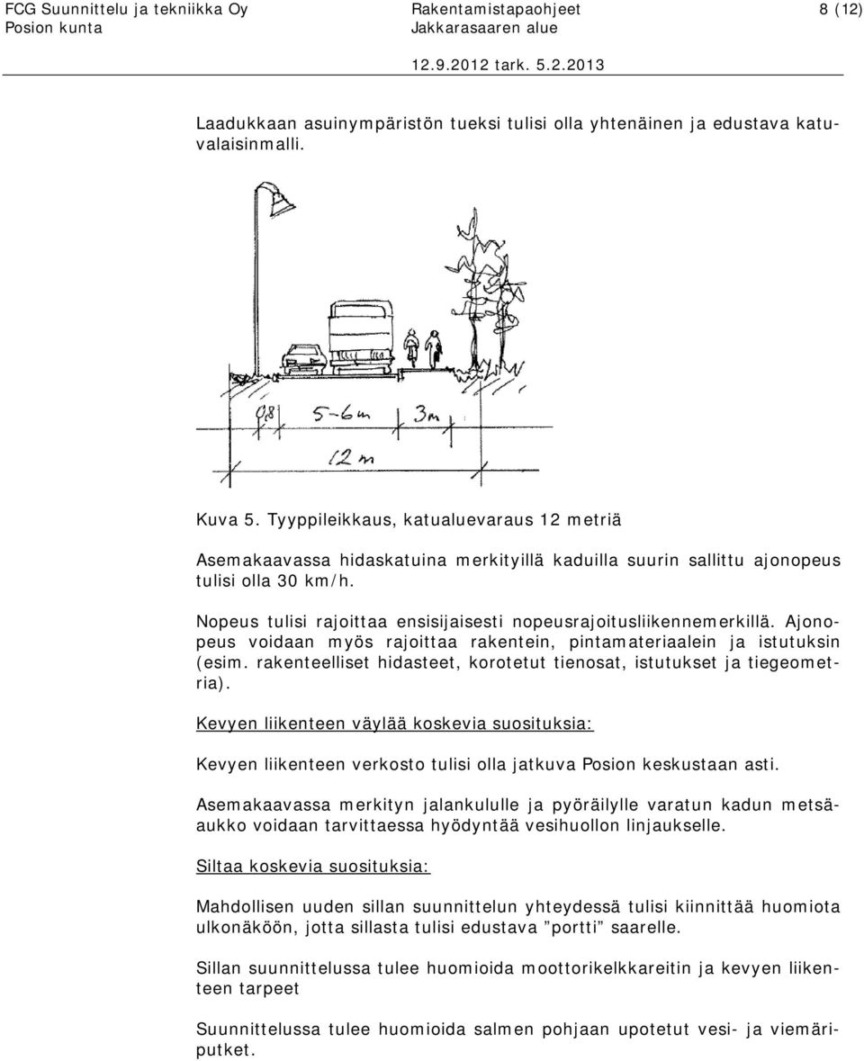 Nopeus tulisi rajoittaa ensisijaisesti nopeusrajoitusliikennemerkillä. Ajonopeus voidaan myös rajoittaa rakentein, pintamateriaalein ja istutuksin (esim.