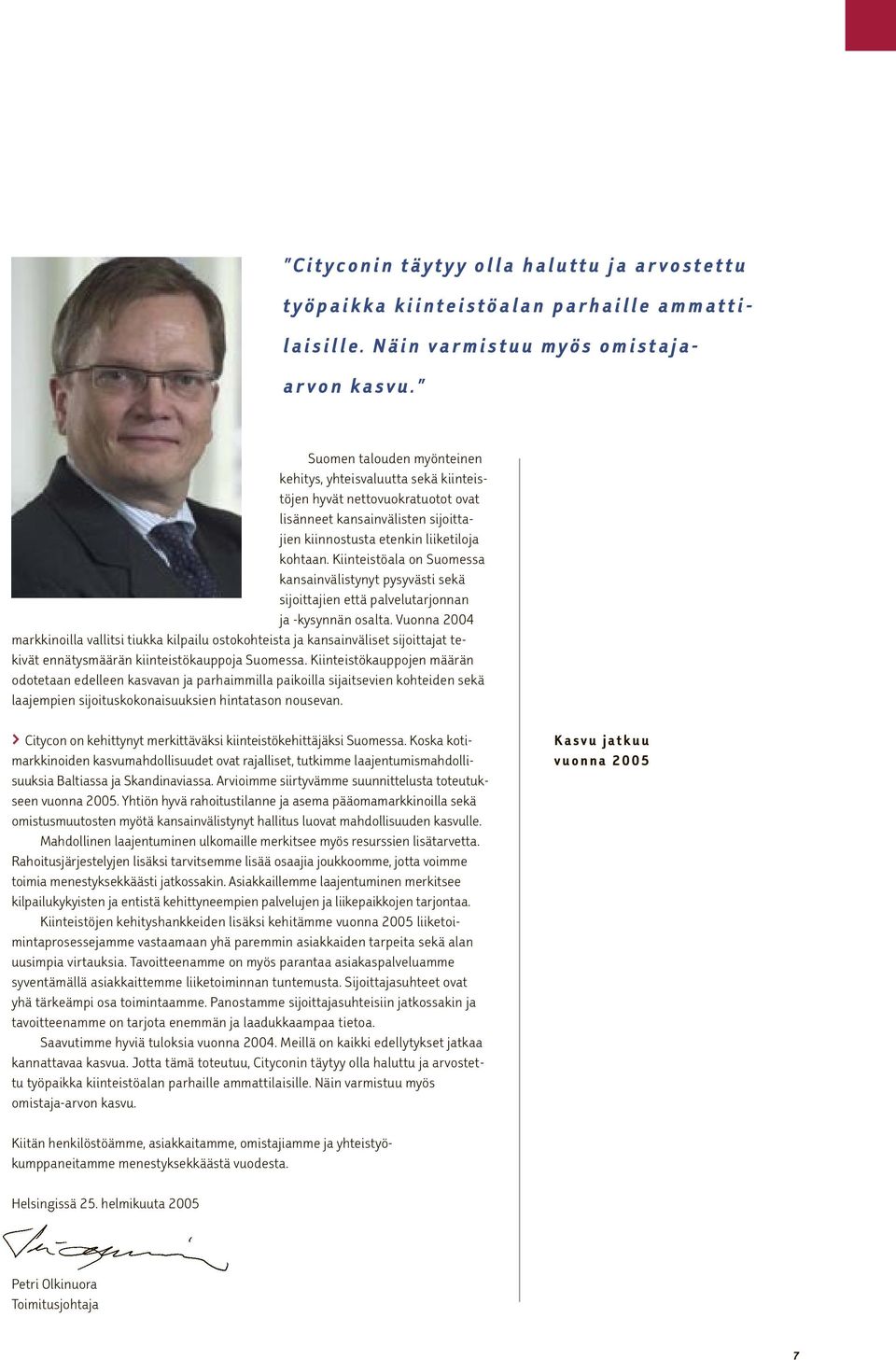 Suomen talouden myönteinen kehitys, yhteisvaluutta sekä kiinteistöjen hyvät nettovuokratuotot ovat lisänneet kansainvälisten sijoittajien kiinnostusta etenkin liiketiloja kohtaan.