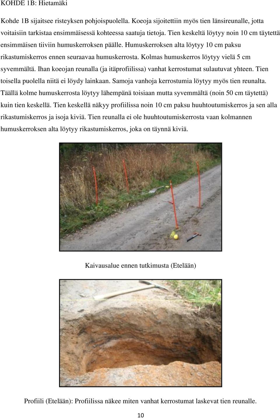 Kolmas humuskerros löytyy vielä 5 cm syvemmältä. Ihan koeojan reunalla (ja itäprofiilissa) vanhat kerrostumat sulautuvat yhteen. Tien toisella puolella niitä ei löydy lainkaan.