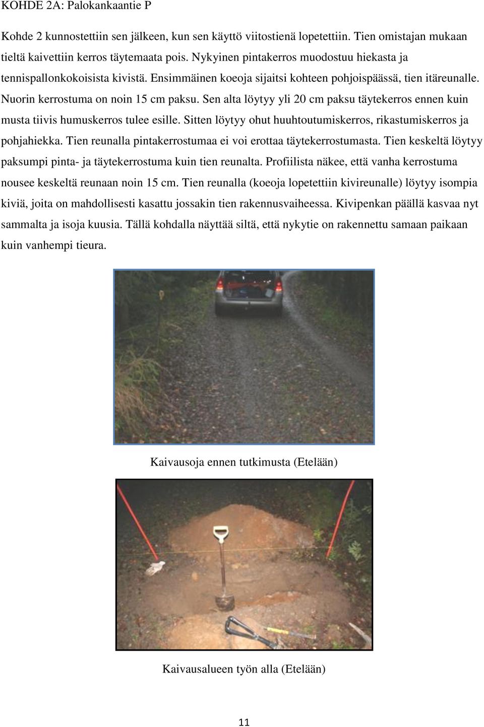Sen alta löytyy yli 20 cm paksu täytekerros ennen kuin musta tiivis humuskerros tulee esille. Sitten löytyy ohut huuhtoutumiskerros, rikastumiskerros ja pohjahiekka.