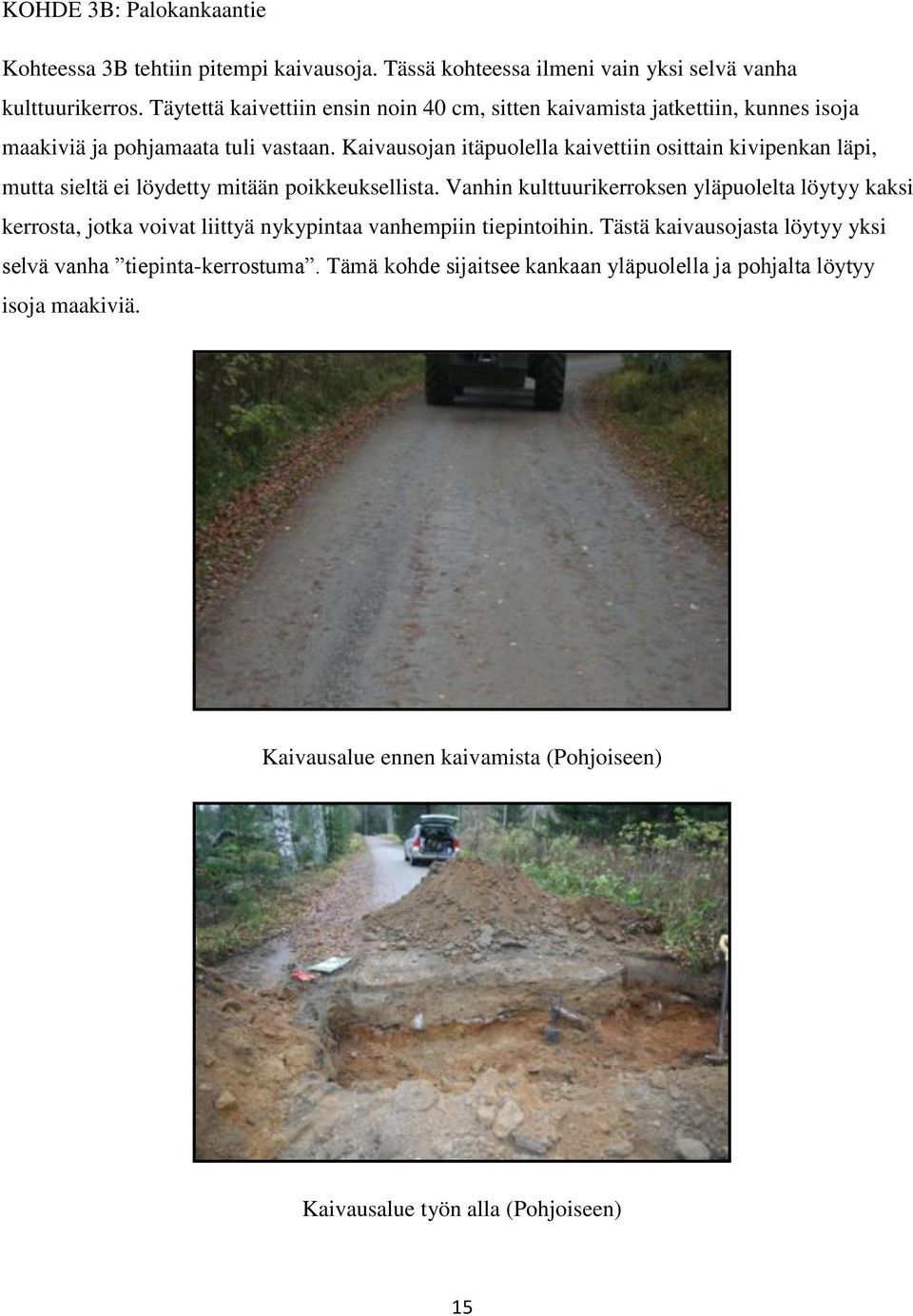 Kaivausojan itäpuolella kaivettiin osittain kivipenkan läpi, mutta sieltä ei löydetty mitään poikkeuksellista.