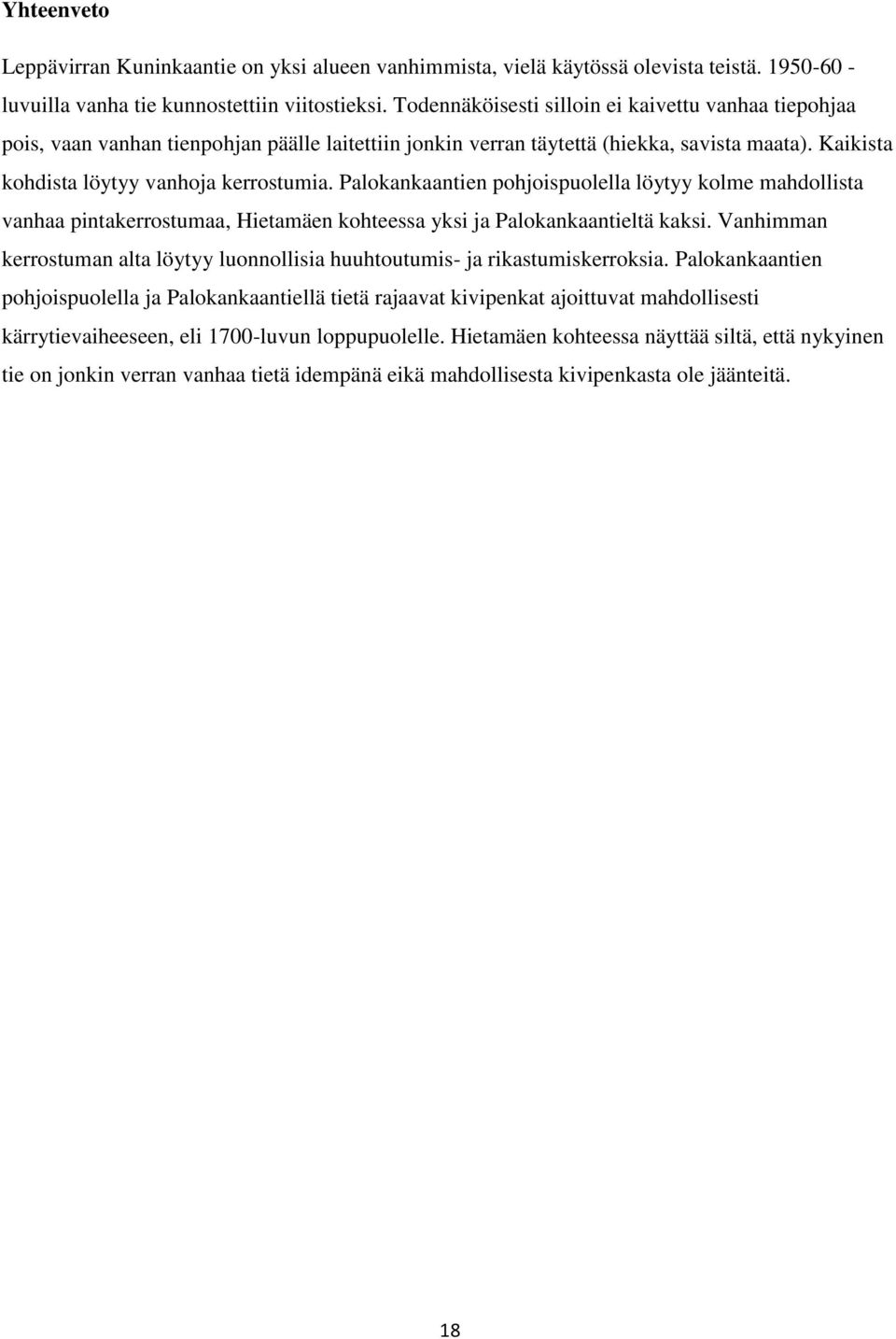 Palokankaantien pohjoispuolella löytyy kolme mahdollista vanhaa pintakerrostumaa, Hietamäen kohteessa yksi ja Palokankaantieltä kaksi.