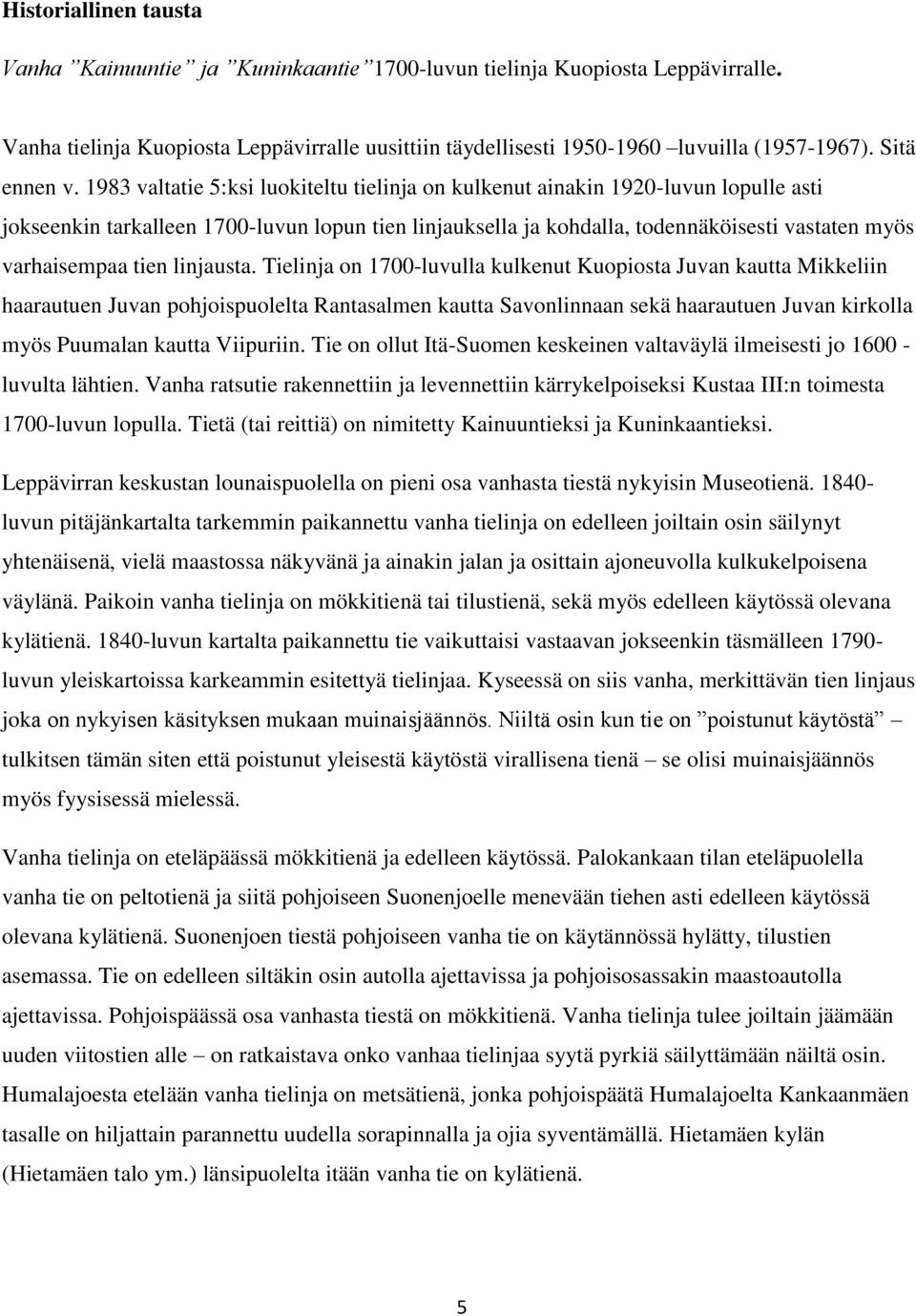 1983 valtatie 5:ksi luokiteltu tielinja on kulkenut ainakin 1920-luvun lopulle asti jokseenkin tarkalleen 1700-luvun lopun tien linjauksella ja kohdalla, todennäköisesti vastaten myös varhaisempaa