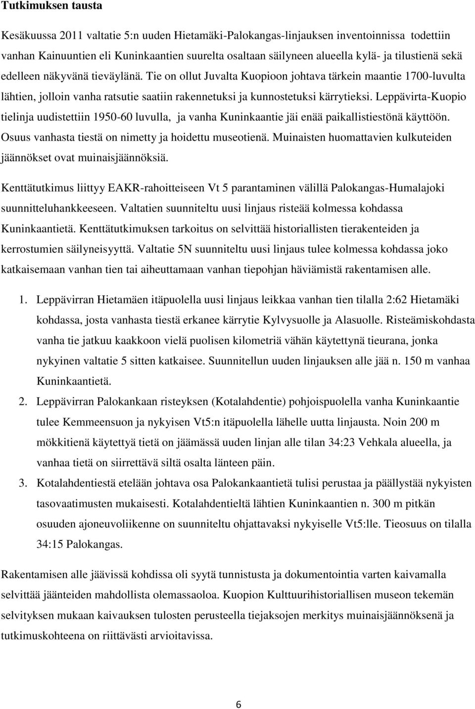 Leppävirta-Kuopio tielinja uudistettiin 1950-60 luvulla, ja vanha Kuninkaantie jäi enää paikallistiestönä käyttöön. Osuus vanhasta tiestä on nimetty ja hoidettu museotienä.