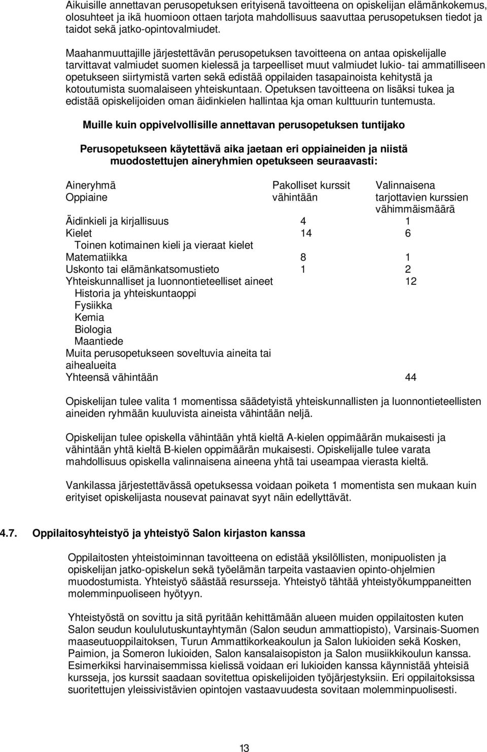 Maahanmuuttajille järjestettävän perusopetuksen tavoitteena on antaa opiskelijalle tarvittavat valmiudet suomen kielessä ja tarpeelliset muut valmiudet lukio- tai ammatilliseen opetukseen siirtymistä