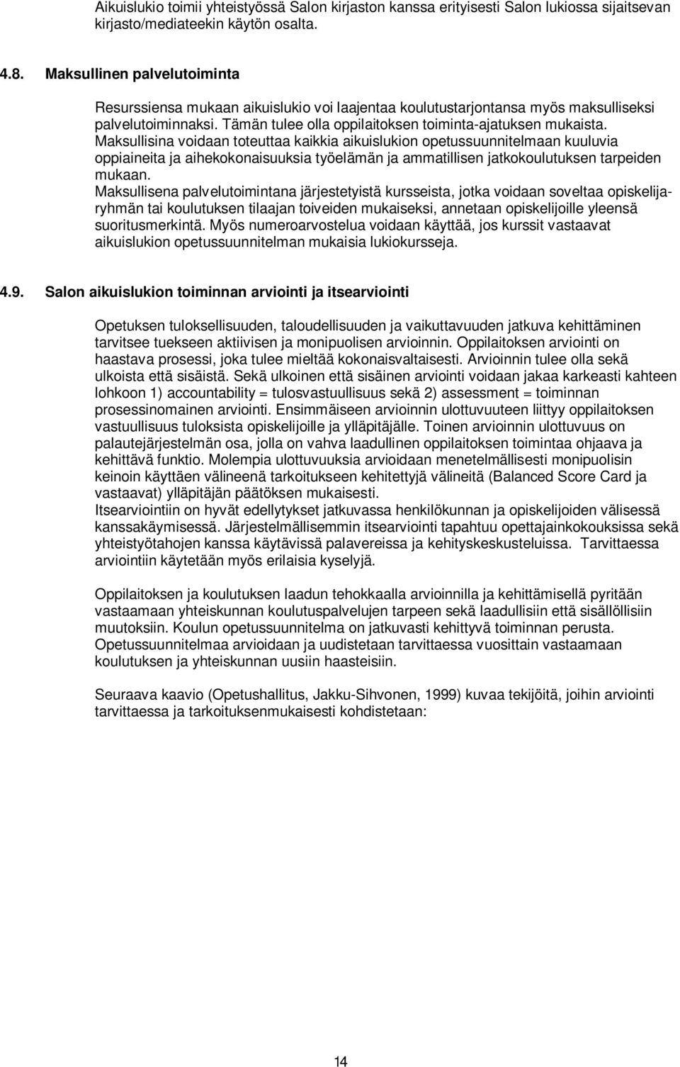 Maksullisina voidaan toteuttaa kaikkia aikuislukion opetussuunnitelmaan kuuluvia oppiaineita ja aihekokonaisuuksia työelämän ja ammatillisen jatkokoulutuksen tarpeiden mukaan.