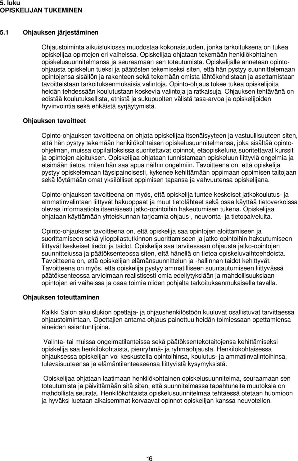 Opiskelijalle annetaan opintoohjausta opiskelun tueksi ja päätösten tekemiseksi siten, että hän pystyy suunnittelemaan opintojensa sisällön ja rakenteen sekä tekemään omista lähtökohdistaan ja