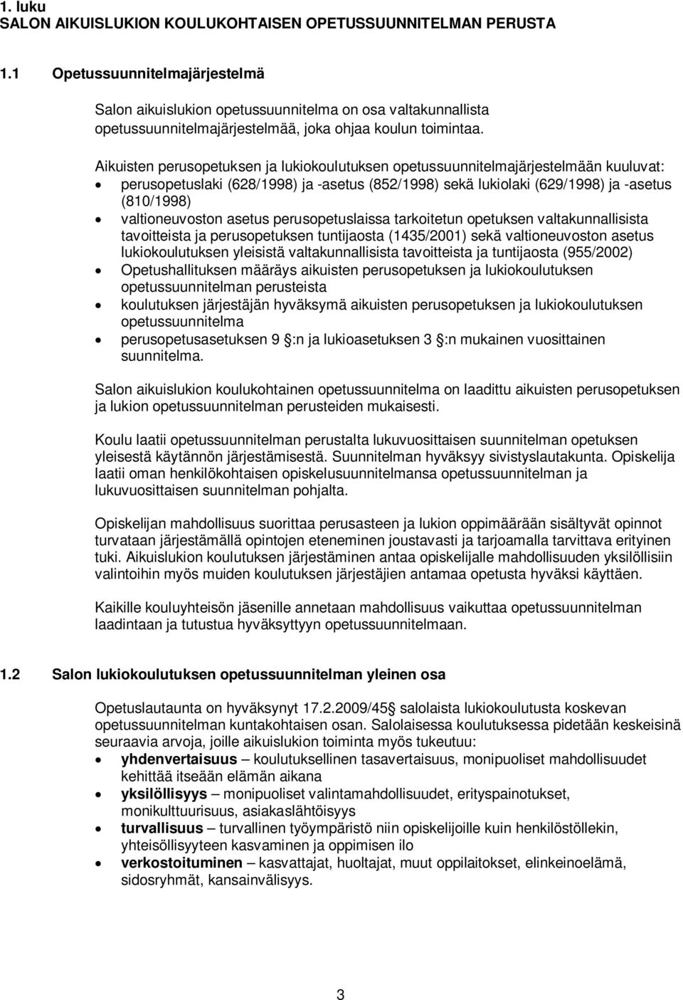 Aikuisten perusopetuksen ja lukiokoulutuksen opetussuunnitelmajärjestelmään kuuluvat: perusopetuslaki (628/1998) ja -asetus (852/1998) sekä lukiolaki (629/1998) ja -asetus (810/1998) valtioneuvoston