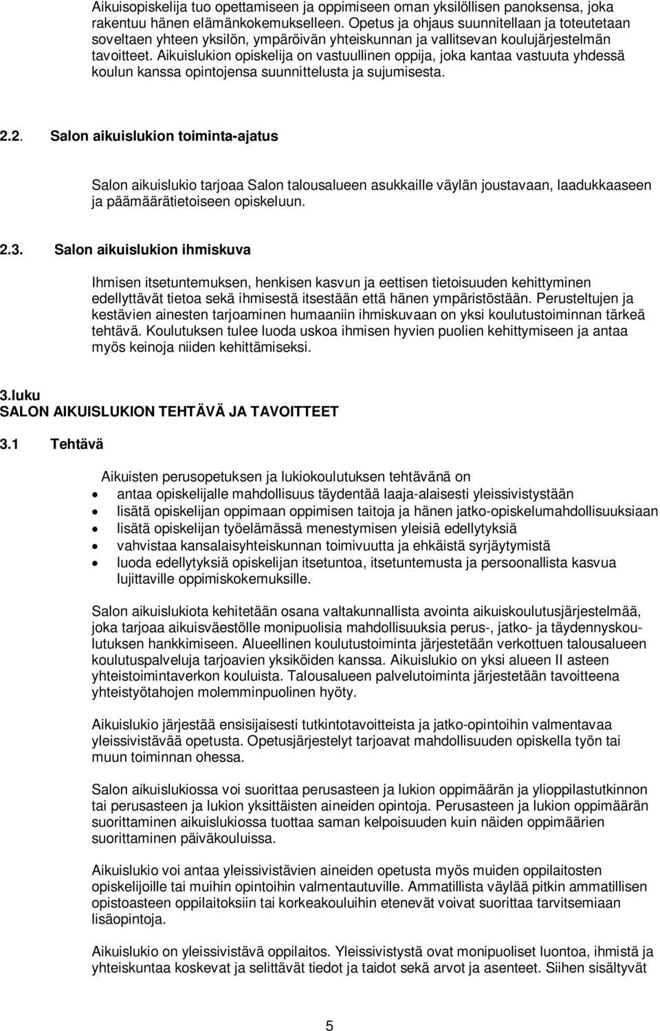 Aikuislukion opiskelija on vastuullinen oppija, joka kantaa vastuuta yhdessä koulun kanssa opintojensa suunnittelusta ja sujumisesta. 2.