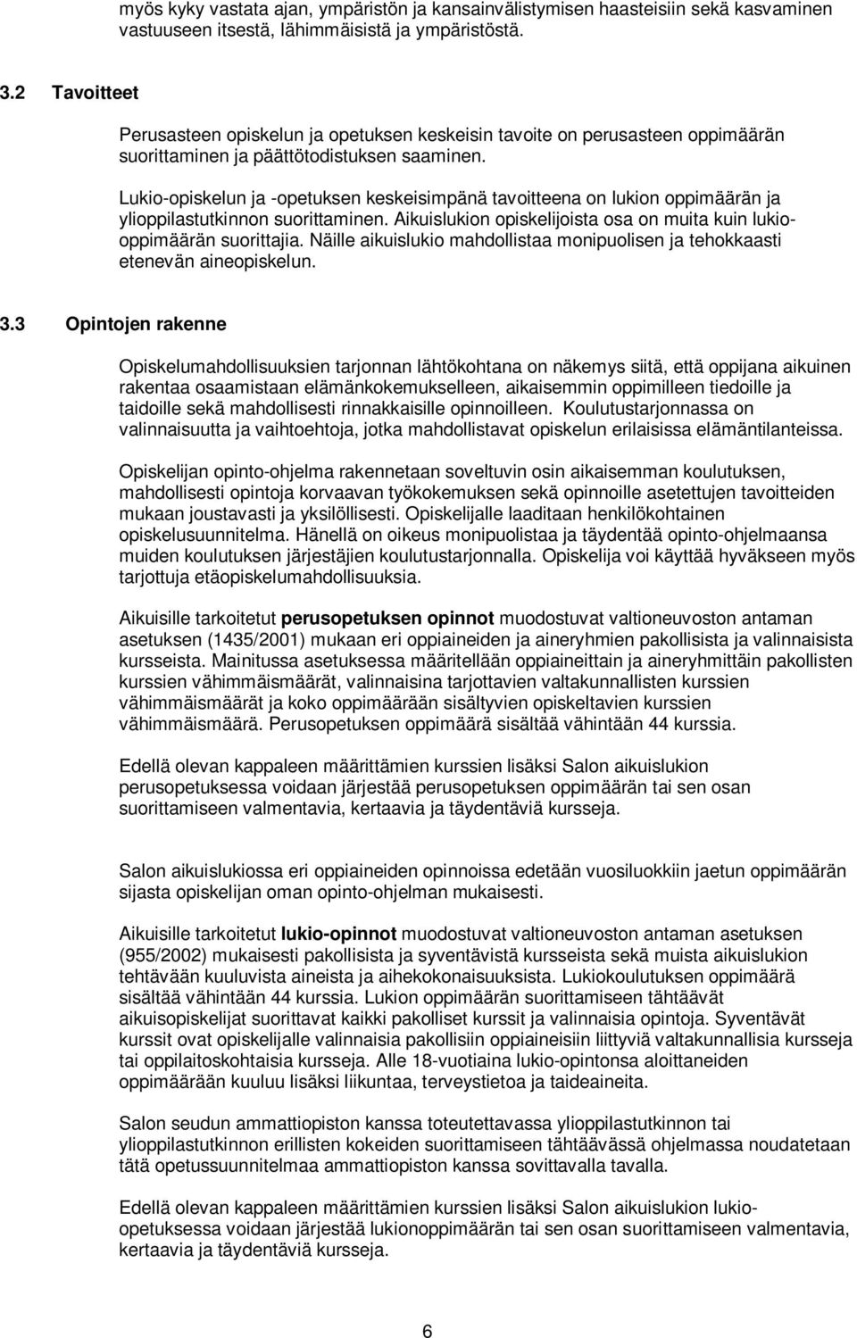 Lukio-opiskelun ja -opetuksen keskeisimpänä tavoitteena on lukion oppimäärän ja ylioppilastutkinnon suorittaminen. Aikuislukion opiskelijoista osa on muita kuin lukiooppimäärän suorittajia.