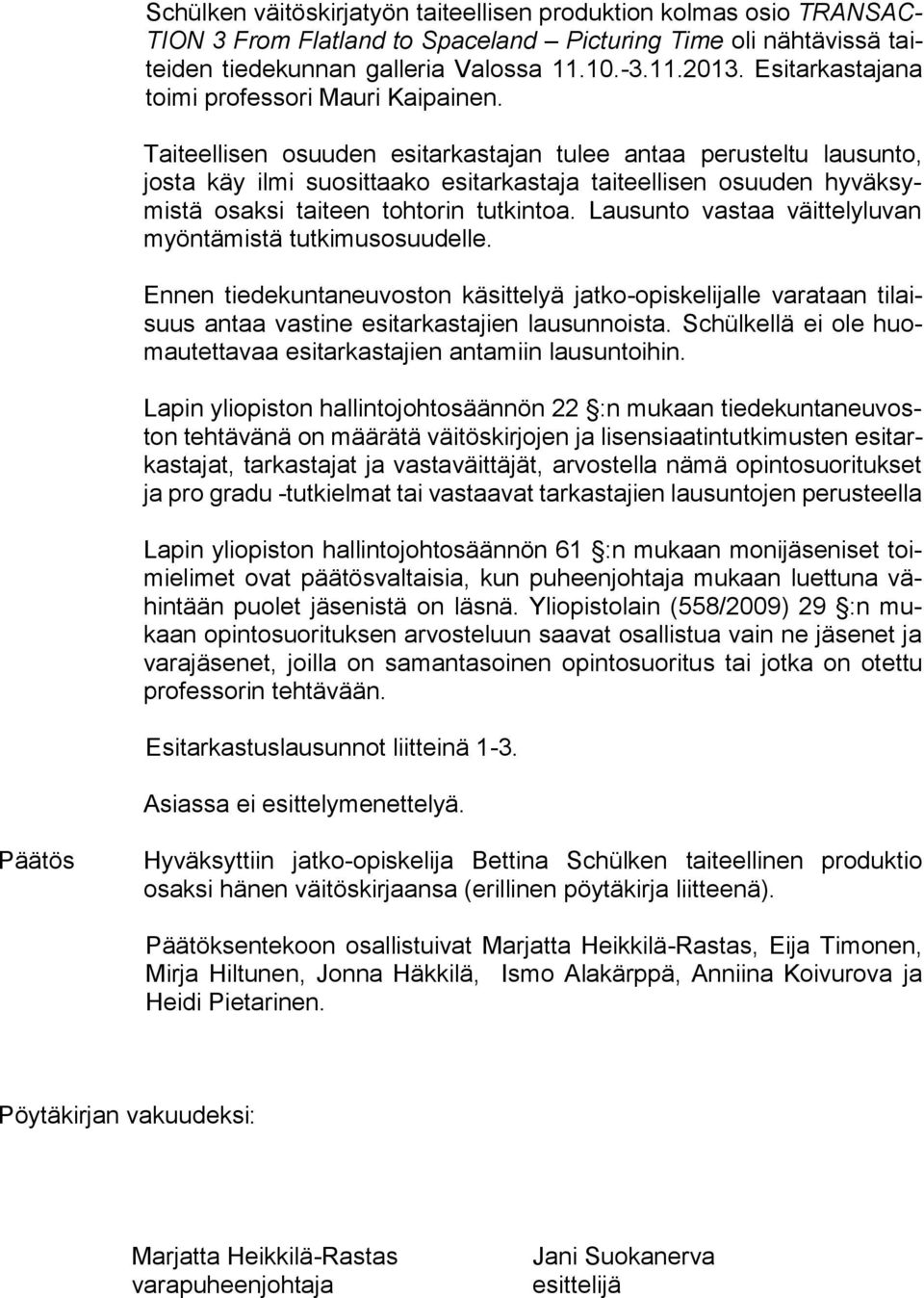 Taiteellisen osuuden esitarkastajan tulee antaa perusteltu lausunto, josta käy ilmi suosittaako esitarkastaja taiteellisen osuuden hyväksymistä osaksi taiteen tohtorin tutkintoa.
