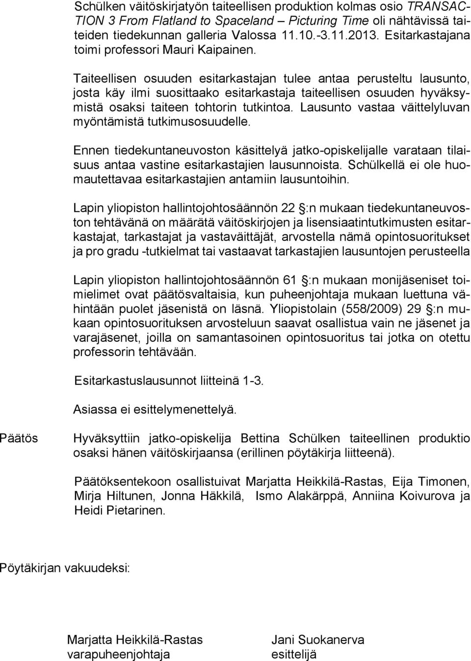 Taiteellisen osuuden esitarkastajan tulee antaa perusteltu lausunto, josta käy ilmi suosittaako esitarkastaja taiteellisen osuuden hyväksymistä osaksi taiteen tohtorin tutkintoa.