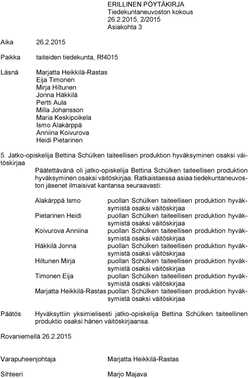 Jatko-opiskelija Bettina Schülken taiteellisen produktion hyväksyminen osaksi väitöskirjaa Päätettävänä oli jatko-opiskelija Bettina Schülken taiteellisen produktion hyväksyminen osaksi väitöskirjaa.