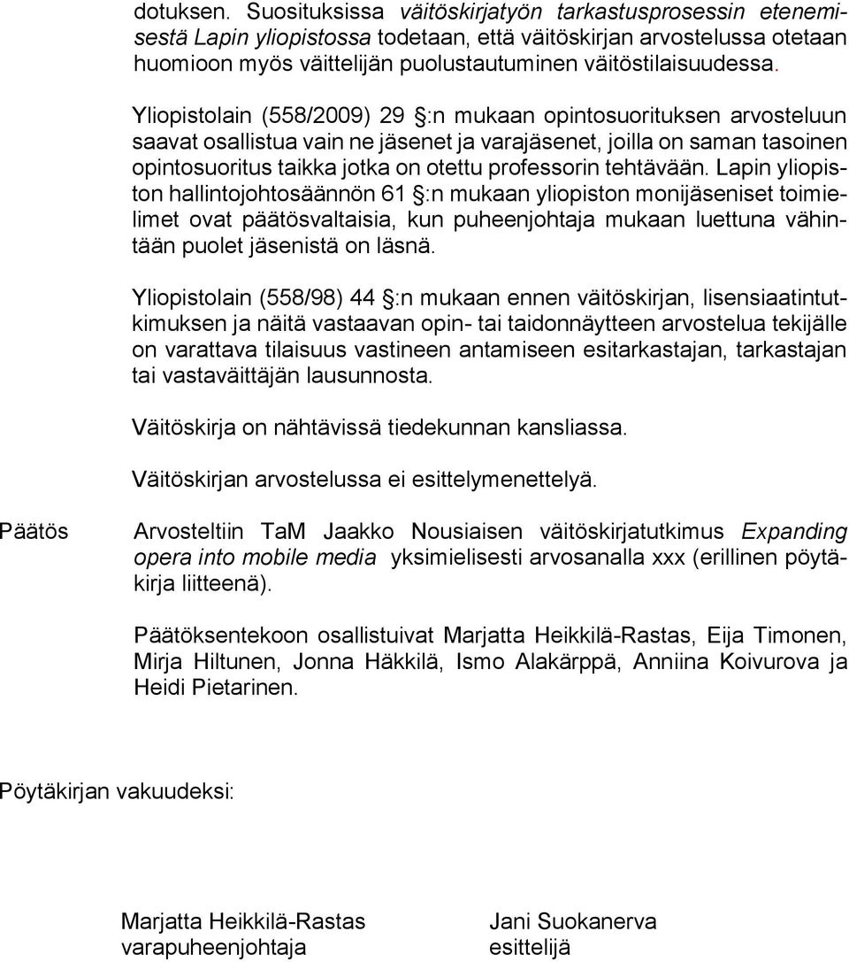 Yliopistolain (558/2009) 29 :n mukaan opintosuorituksen arvosteluun saavat osallistua vain ne jäsenet ja varajäsenet, joilla on saman tasoinen opintosuoritus taikka jotka on otettu professorin