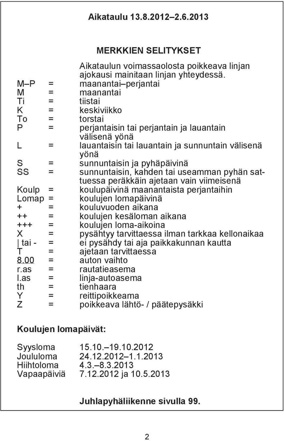 SS = sunnuntisin, khden ti usemmn pyhän sttuess peräkkäin jetn vin viimeisenä Koulp = koulupäivinä mnntist perjntihin Lomp = koulujen lompäivinä + = kouluvuoden ikn ++ = koulujen kesälomn ikn +++ =