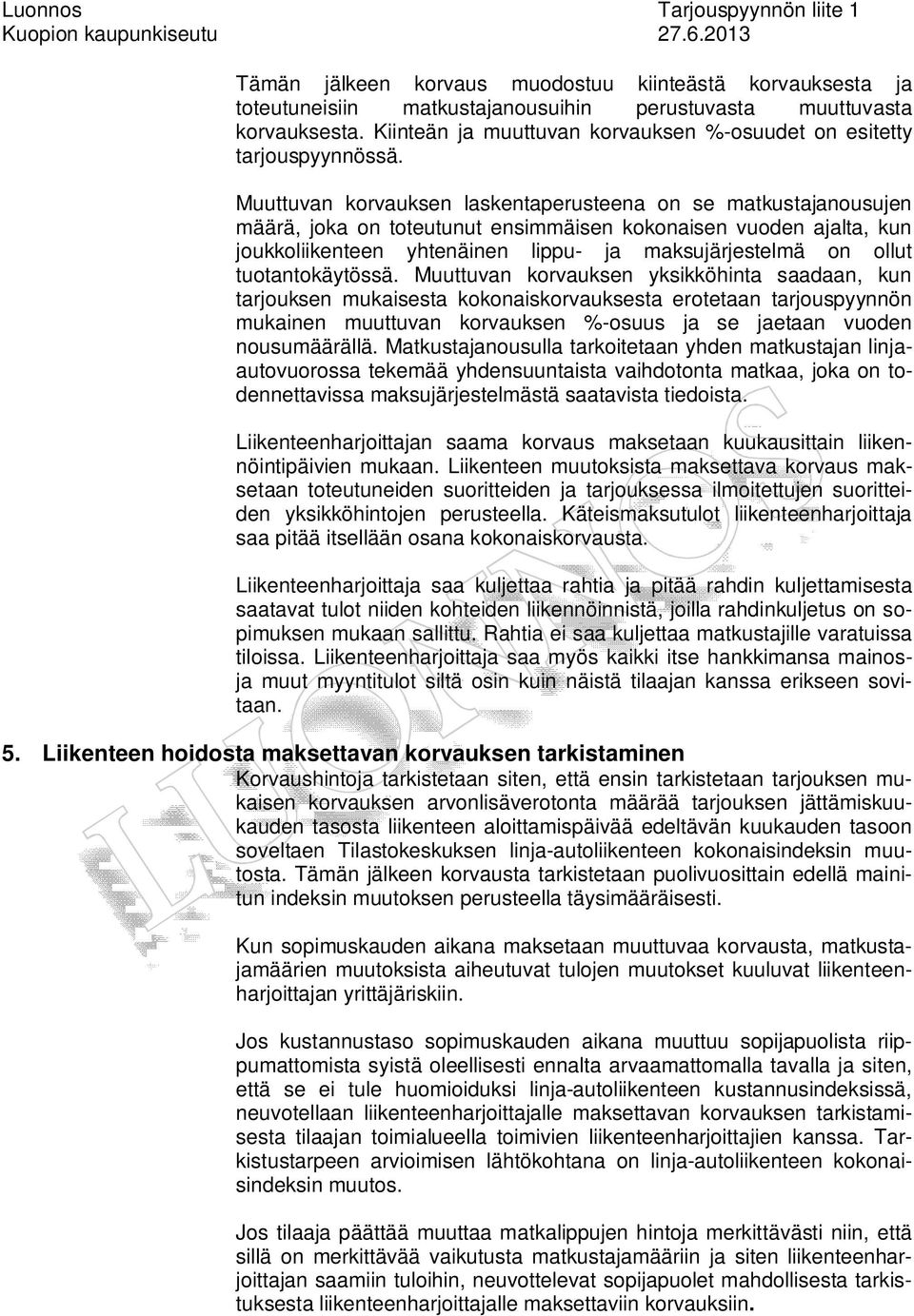 Muuttuvn korvuksen lskentperusteen on se mtkustjnousujen määrä, jok on toteutunut ensimmäisen kokonisen vuoden jlt, kun joukkoliikenteen yhtenäinen lippu- j mksujärjestelmä on ollut tuotntokäytössä.