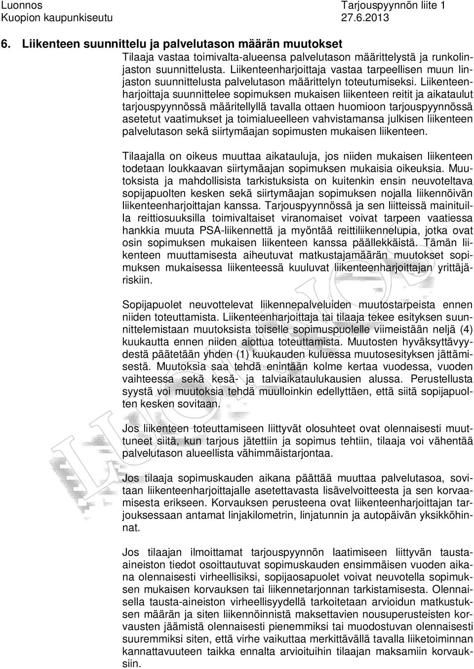 Liikenteenhrjoittj suunnittelee sopimuksen mukisen liikenteen reitit j iktulut trjouspyynnössä määritellyllä tvll otten huomioon trjouspyynnössä setetut vtimukset j toimilueelleen vhvistmns julkisen