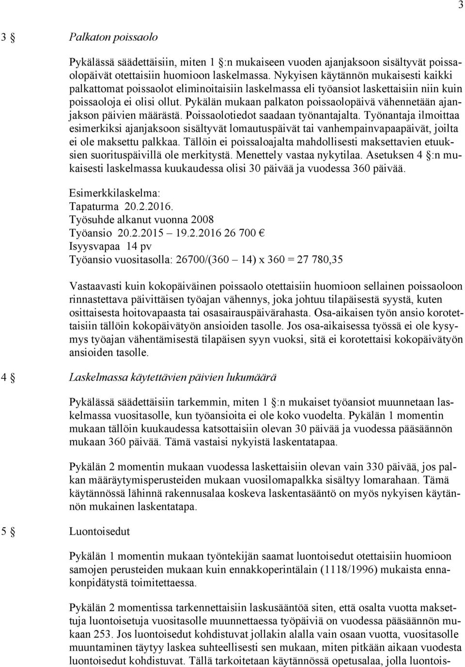 Pykälän mukaan palkaton poissaolopäivä vähennetään ajanjakson päivien määrästä. Poissaolotiedot saadaan työnantajalta.