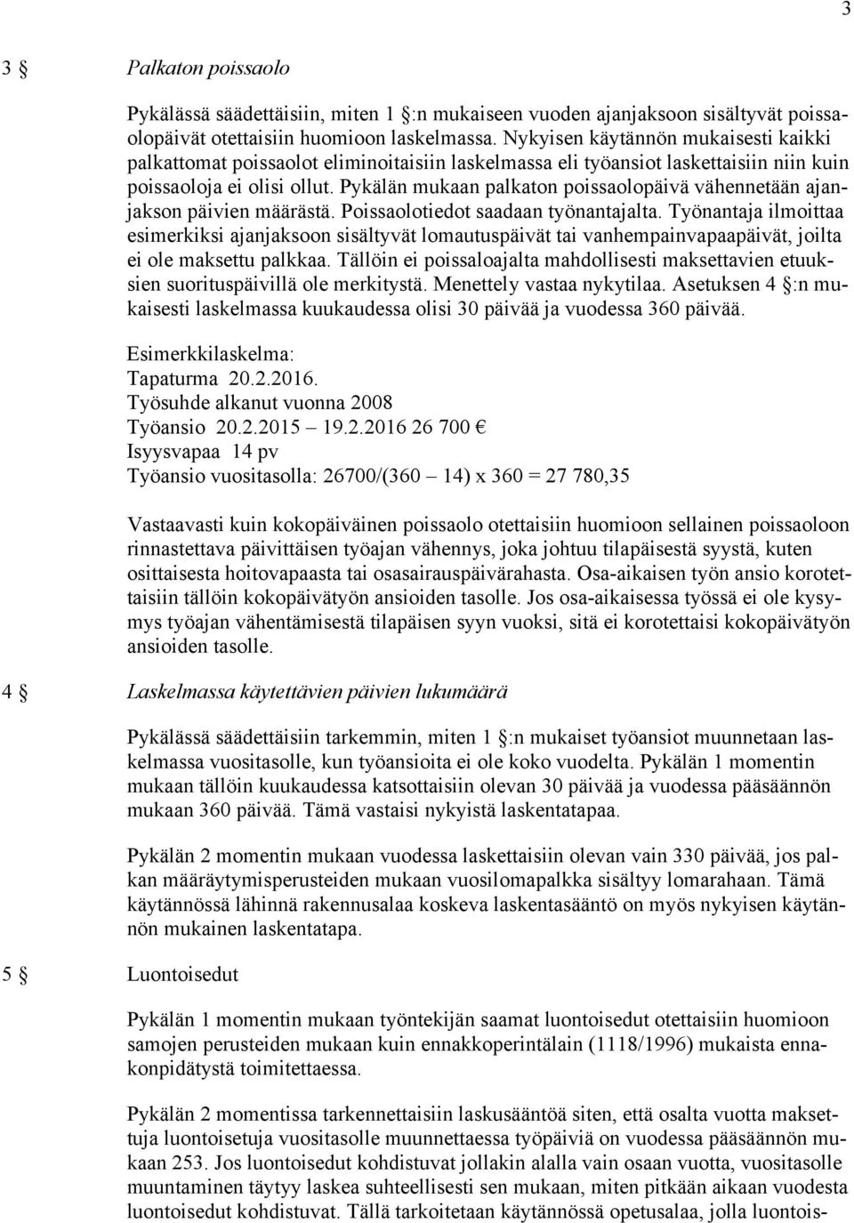 Pykälän mukaan palkaton poissaolopäivä vähennetään ajanjakson päivien määrästä. Poissaolotiedot saadaan työnantajalta.