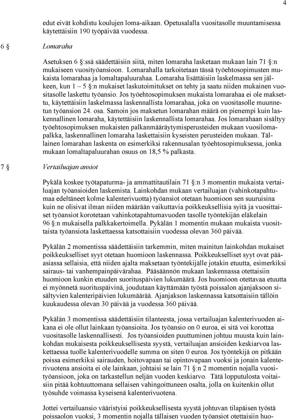 Lomaraha lisättäisiin laskelmassa sen jälkeen, kun 1 5 :n mukaiset laskutoimitukset on tehty ja saatu niiden mukainen vuositasolle laskettu työansio.