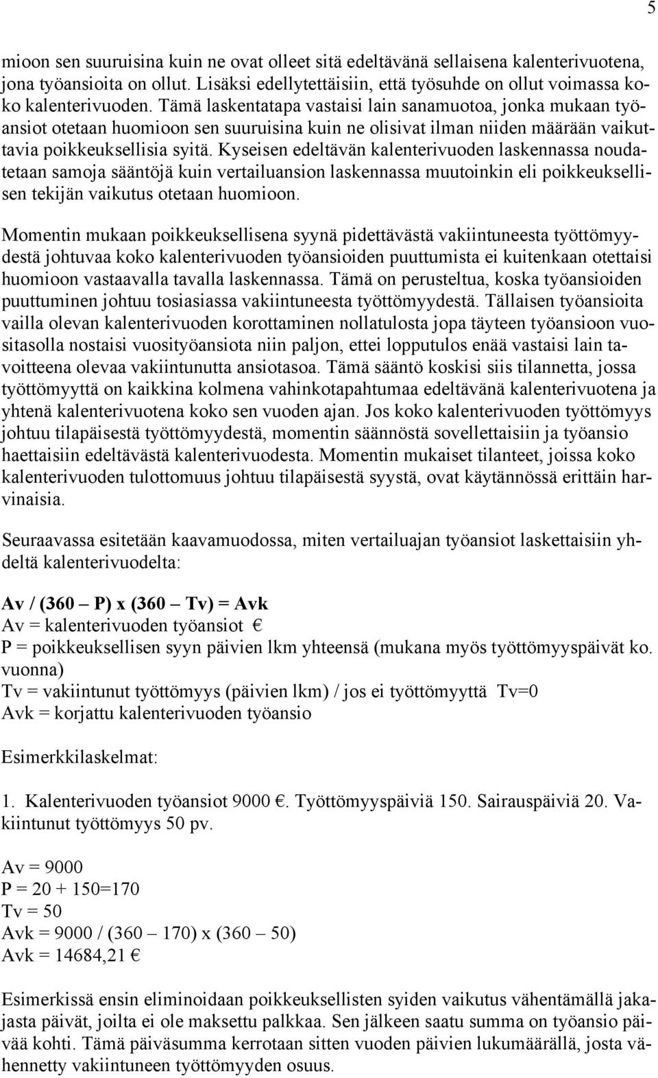 Kyseisen edeltävän kalenterivuoden laskennassa noudatetaan samoja sääntöjä kuin vertailuansion laskennassa muutoinkin eli poikkeuksellisen tekijän vaikutus otetaan huomioon.