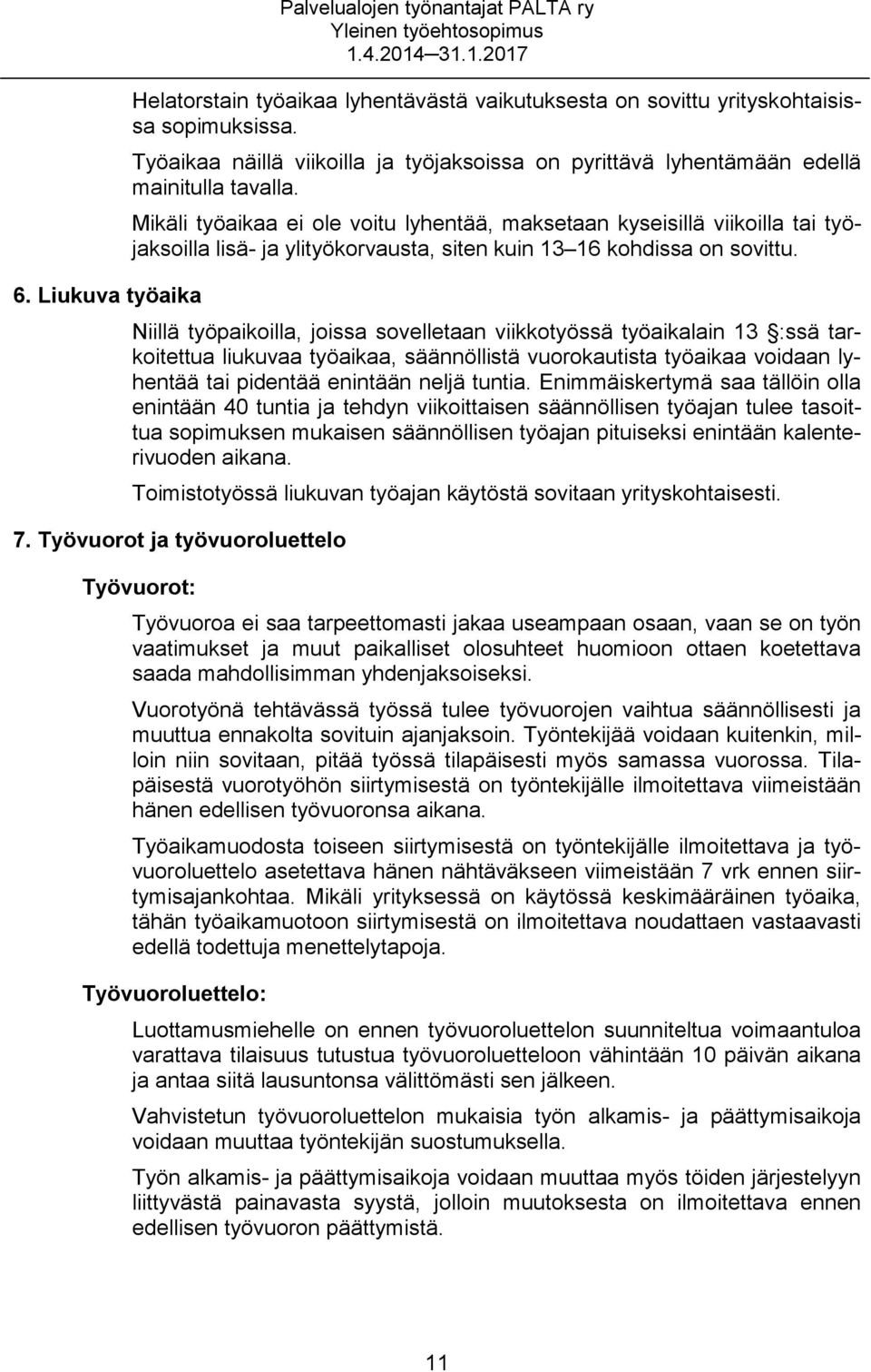 Mikäli työaikaa ei ole voitu lyhentää, maksetaan kyseisillä viikoilla tai työjaksoilla lisä- ja ylityökorvausta, siten kuin 13 16 kohdissa on sovittu.