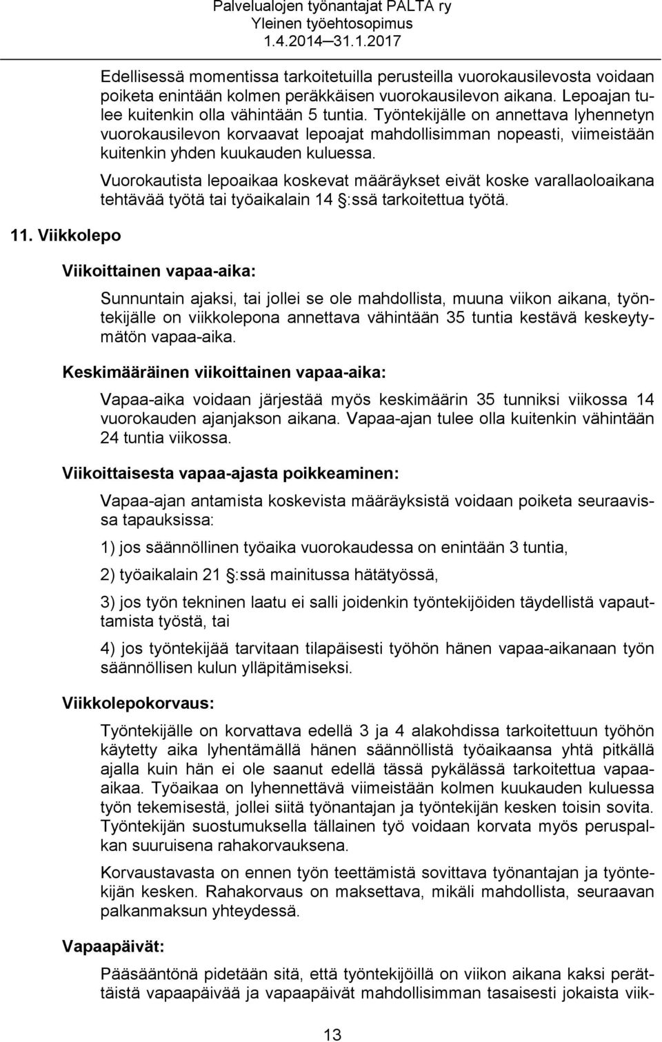 Vuorokautista lepoaikaa koskevat määräykset eivät koske varallaoloaikana tehtävää työtä tai työaikalain 14 :ssä tarkoitettua työtä.