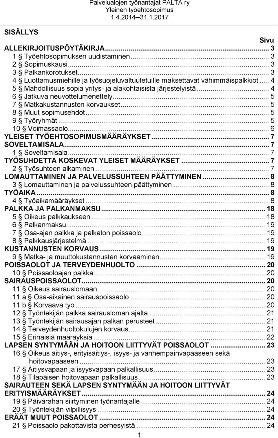 .. 5 7 Matkakustannusten korvaukset... 5 8 Muut sopimusehdot... 5 9 Työryhmät... 5 10 Voimassaolo... 6 YLEISET TYÖEHTOSOPIMUSMÄÄRÄYKSET... 7 SOVELTAMISALA... 7 1 Soveltamisala.