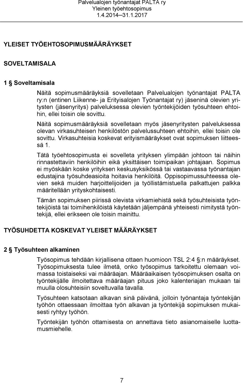 Näitä sopimusmääräyksiä sovelletaan myös jäsenyritysten palveluksessa olevan virkasuhteisen henkilöstön palvelussuhteen ehtoihin, ellei toisin ole sovittu.