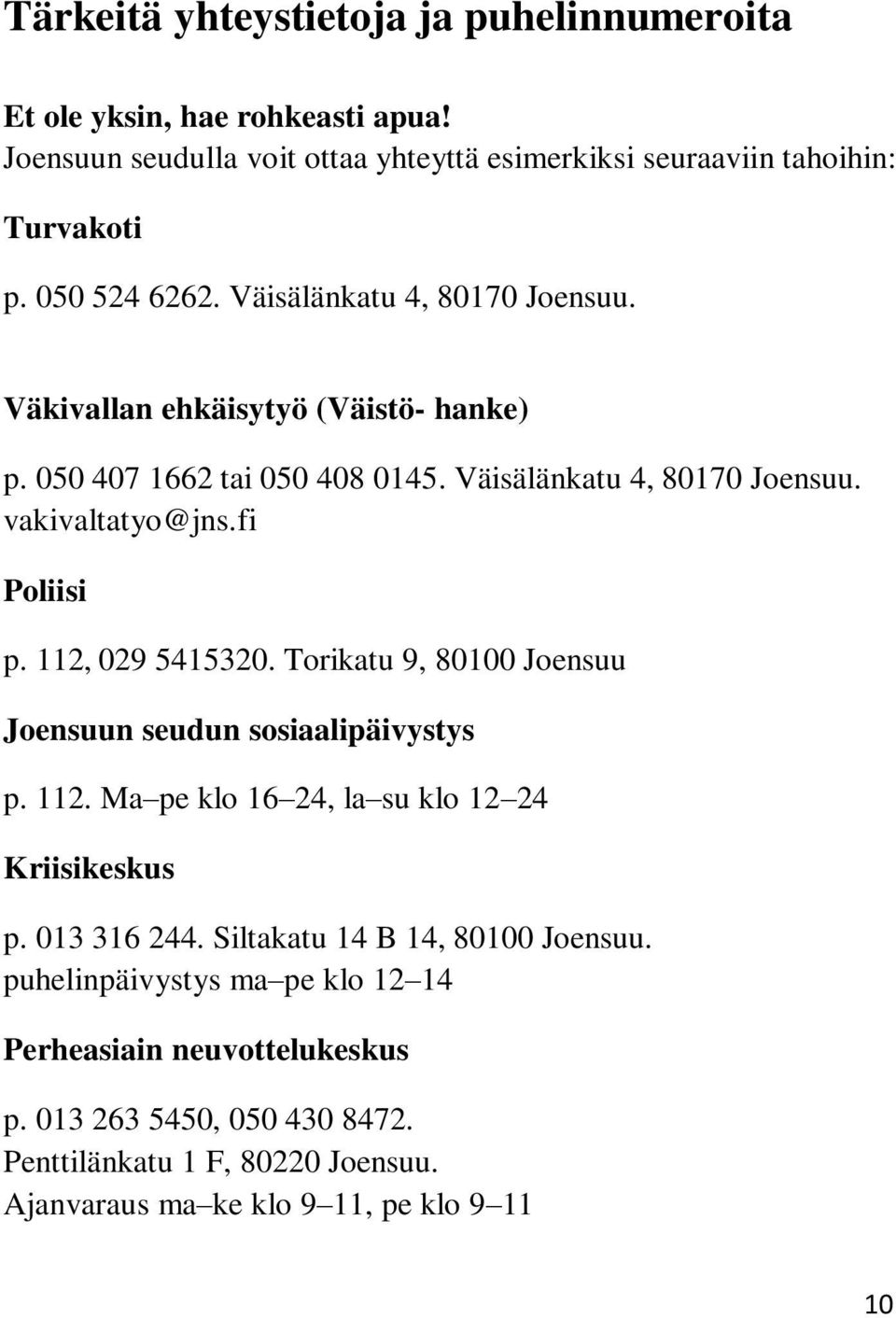 fi Poliisi p. 112, 029 5415320. Torikatu 9, 80100 Joensuu Joensuun seudun sosiaalipäivystys p. 112. Ma pe klo 16 24, la su klo 12 24 Kriisikeskus p. 013 316 244.