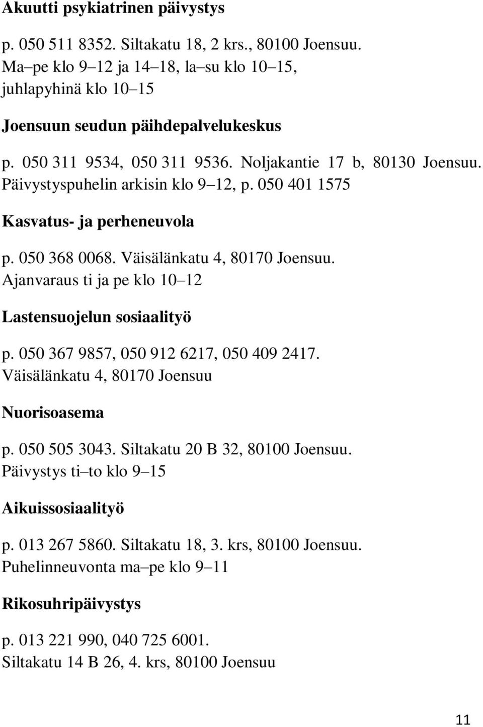 Ajanvaraus ti ja pe klo 10 12 Lastensuojelun sosiaalityö p. 050 367 9857, 050 912 6217, 050 409 2417. Väisälänkatu 4, 80170 Joensuu Nuorisoasema p. 050 505 3043. Siltakatu 20 B 32, 80100 Joensuu.