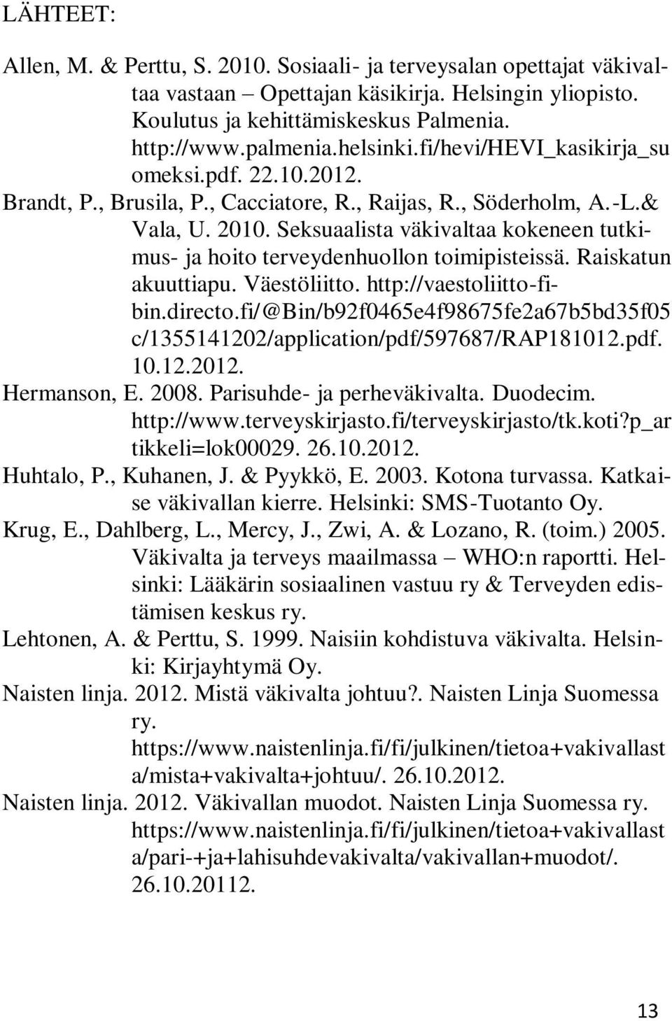 Seksuaalista väkivaltaa kokeneen tutkimus- ja hoito terveydenhuollon toimipisteissä. Raiskatun akuuttiapu. Väestöliitto. http://vaestoliitto-fibin.directo.