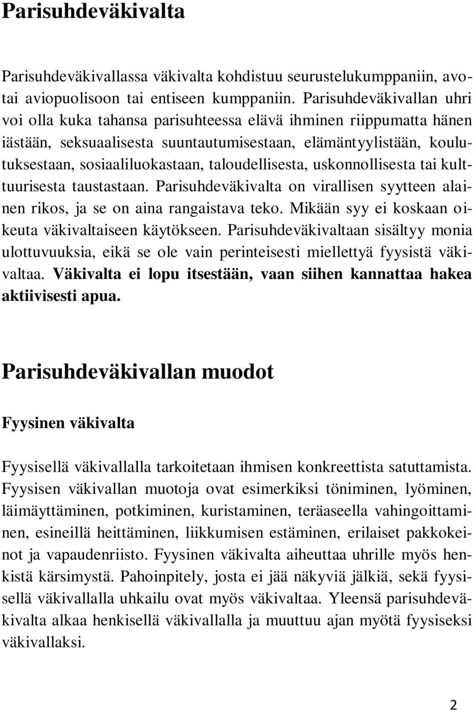 taloudellisesta, uskonnollisesta tai kulttuurisesta taustastaan. Parisuhdeväkivalta on virallisen syytteen alainen rikos, ja se on aina rangaistava teko.