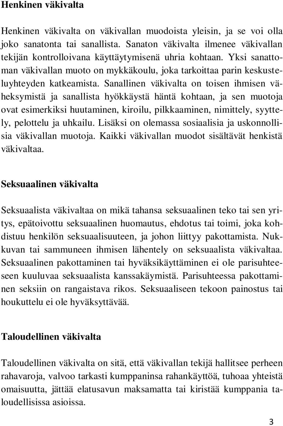 Sanallinen väkivalta on toisen ihmisen väheksymistä ja sanallista hyökkäystä häntä kohtaan, ja sen muotoja ovat esimerkiksi huutaminen, kiroilu, pilkkaaminen, nimittely, syyttely, pelottelu ja