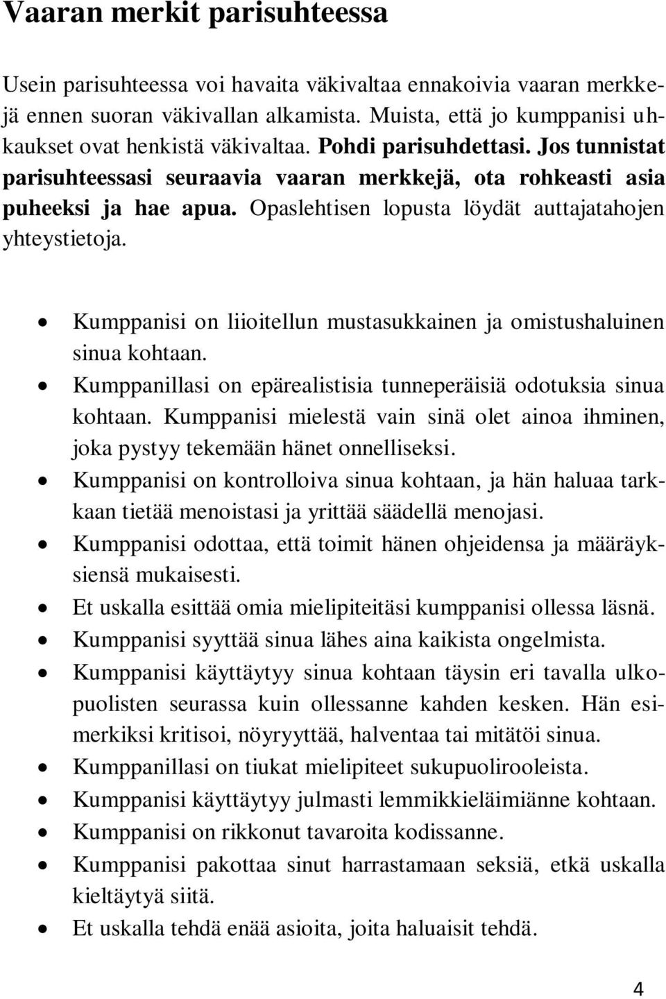 Kumppanisi on liioitellun mustasukkainen ja omistushaluinen sinua kohtaan. Kumppanillasi on epärealistisia tunneperäisiä odotuksia sinua kohtaan.