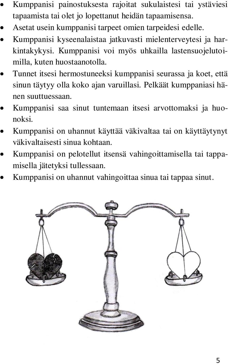 Tunnet itsesi hermostuneeksi kumppanisi seurassa ja koet, että sinun täytyy olla koko ajan varuillasi. Pelkäät kumppaniasi hänen suuttuessaan.