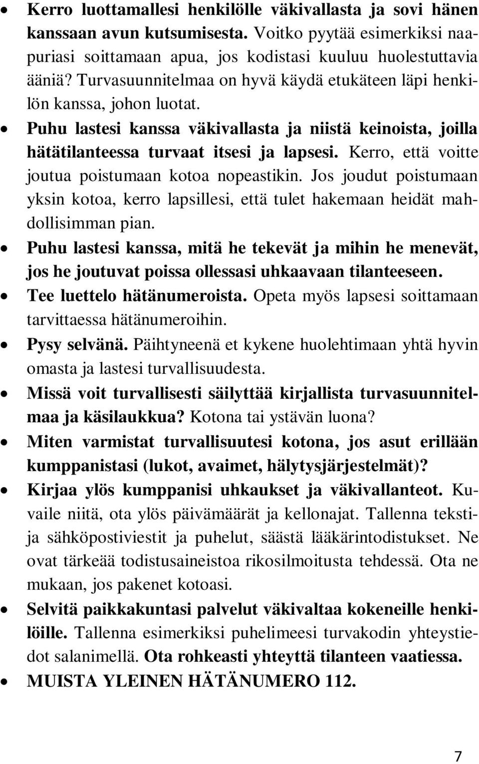 Kerro, että voitte joutua poistumaan kotoa nopeastikin. Jos joudut poistumaan yksin kotoa, kerro lapsillesi, että tulet hakemaan heidät mahdollisimman pian.