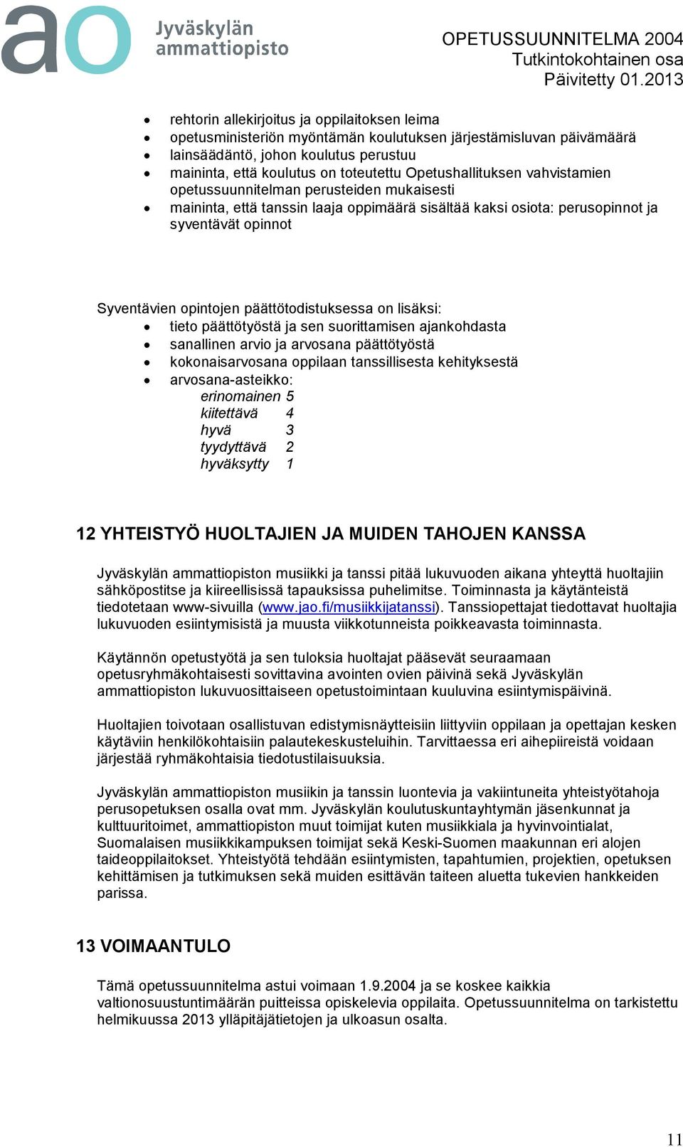 päättötodistuksessa on lisäksi: tieto päättötyöstä ja sen suorittamisen ajankohdasta sanallinen arvio ja arvosana päättötyöstä kokonaisarvosana oppilaan tanssillisesta kehityksestä arvosana-asteikko: