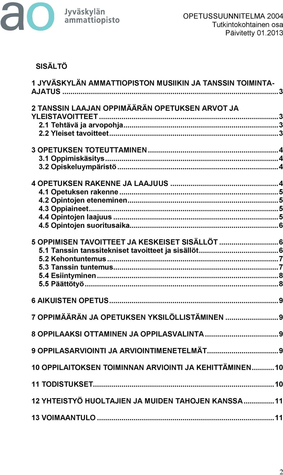 .. 5 4.5 Opintojen suoritusaika... 6 5 OPPIMISEN TAVOITTEET JA KESKEISET SISÄLLÖT... 6 5.1 Tanssin tanssitekniset tavoitteet ja sisällöt... 6 5.2 Kehontuntemus... 7 5.3 Tanssin tuntemus... 7 5.4 Esiintyminen.