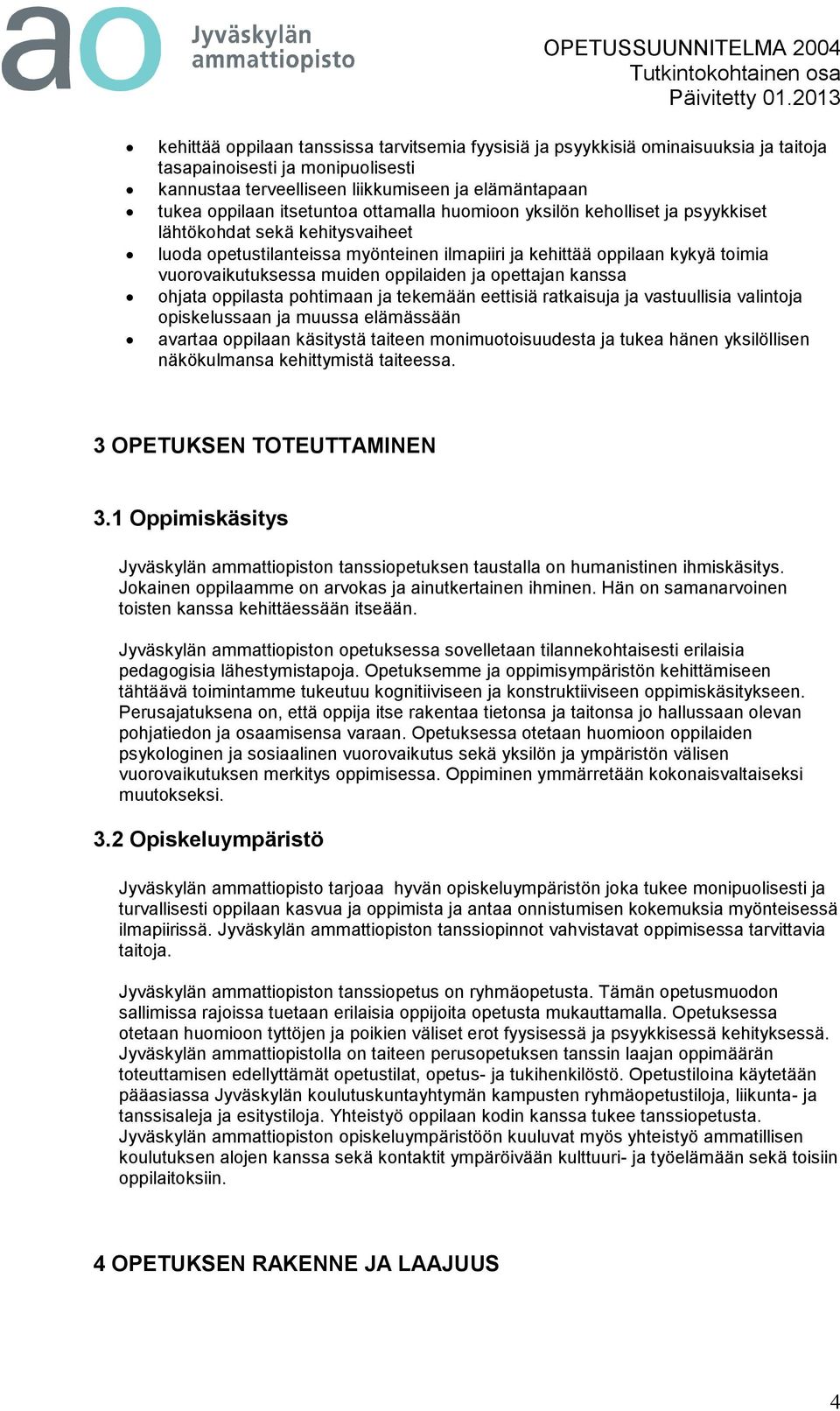 oppilaiden ja opettajan kanssa ohjata oppilasta pohtimaan ja tekemään eettisiä ratkaisuja ja vastuullisia valintoja opiskelussaan ja muussa elämässään avartaa oppilaan käsitystä taiteen