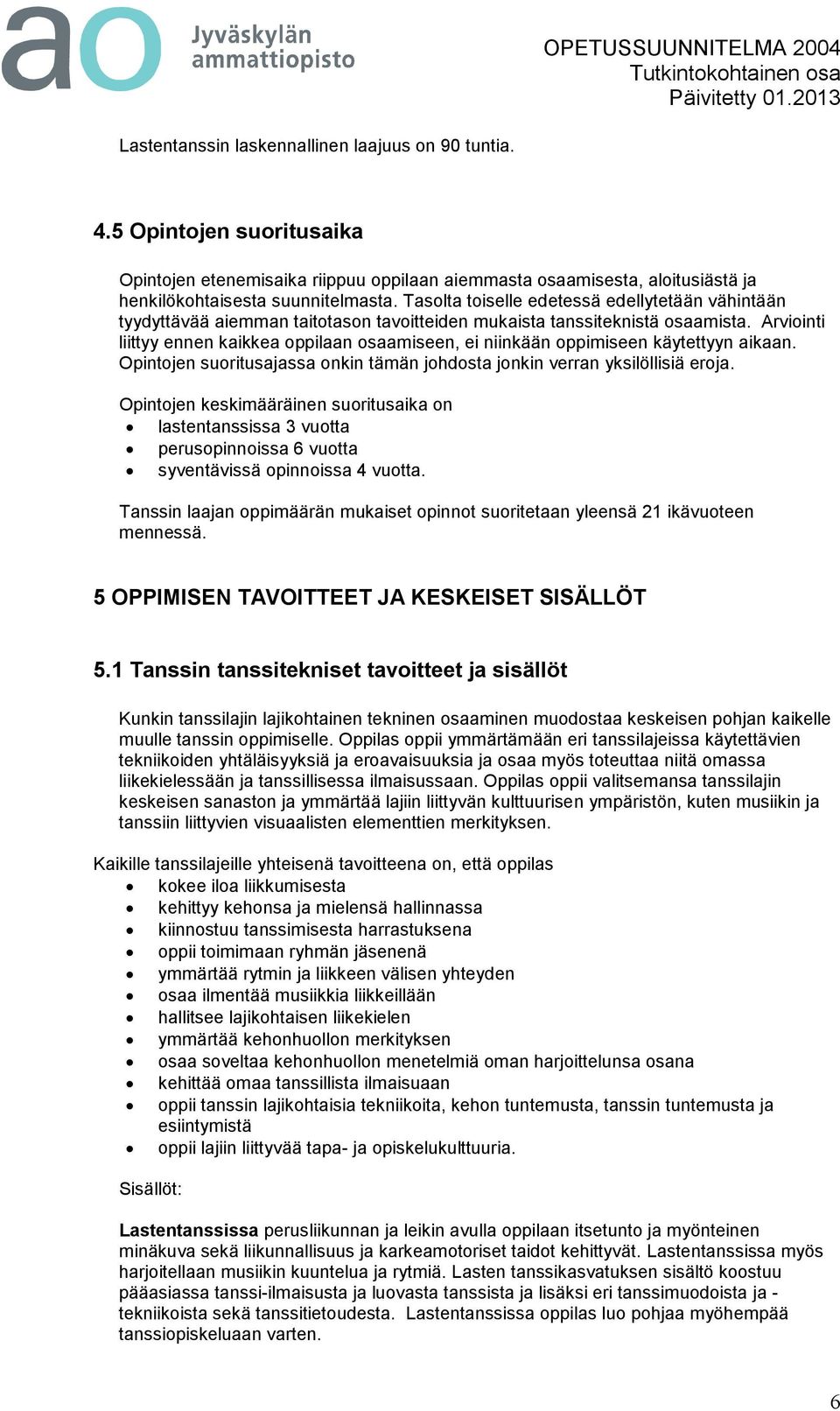 Arviointi liittyy ennen kaikkea oppilaan osaamiseen, ei niinkään oppimiseen käytettyyn aikaan. Opintojen suoritusajassa onkin tämän johdosta jonkin verran yksilöllisiä eroja.