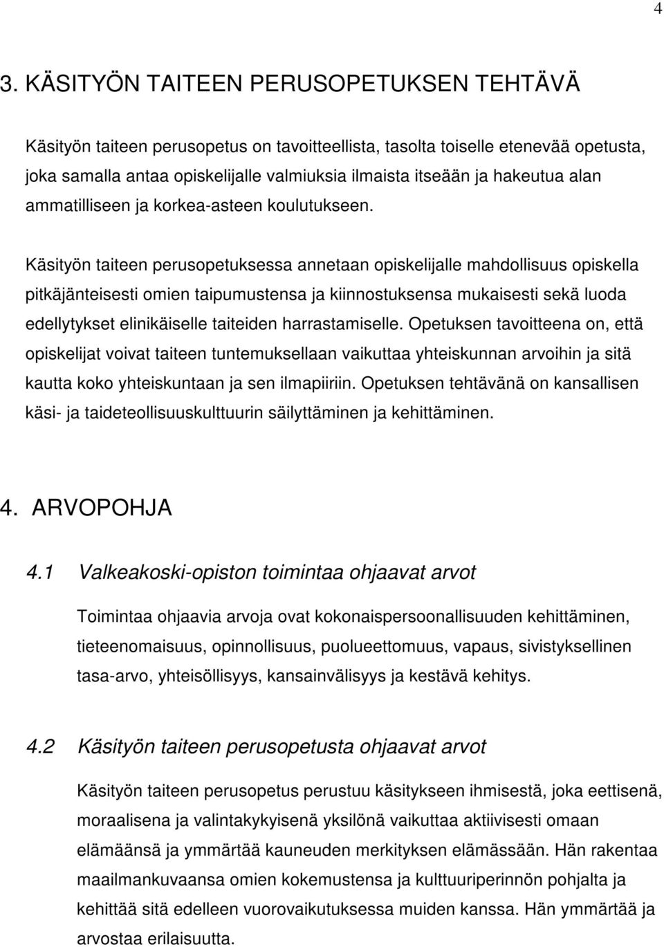 Käsityön taiteen perusopetuksessa annetaan opiskelijalle mahdollisuus opiskella pitkäjänteisesti omien taipumustensa ja kiinnostuksensa mukaisesti sekä luoda edellytykset elinikäiselle taiteiden