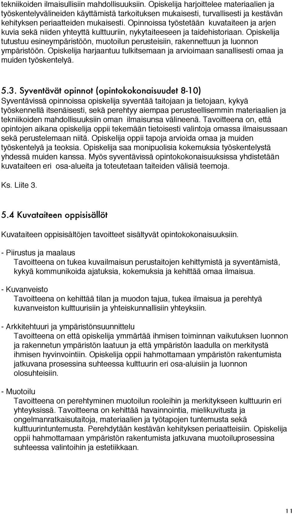Opinnoissa työstetään kuvataiteen ja arjen kuvia sekä niiden yhteyttä kulttuuriin, nykytaiteeseen ja taidehistoriaan.
