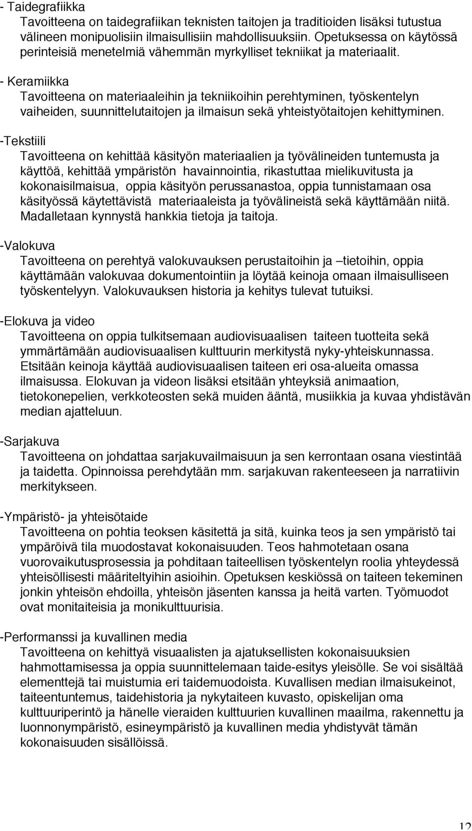 - Keramiikka Tavoitteena on materiaaleihin ja tekniikoihin perehtyminen, työskentelyn vaiheiden, suunnittelutaitojen ja ilmaisun sekä yhteistyötaitojen kehittyminen.