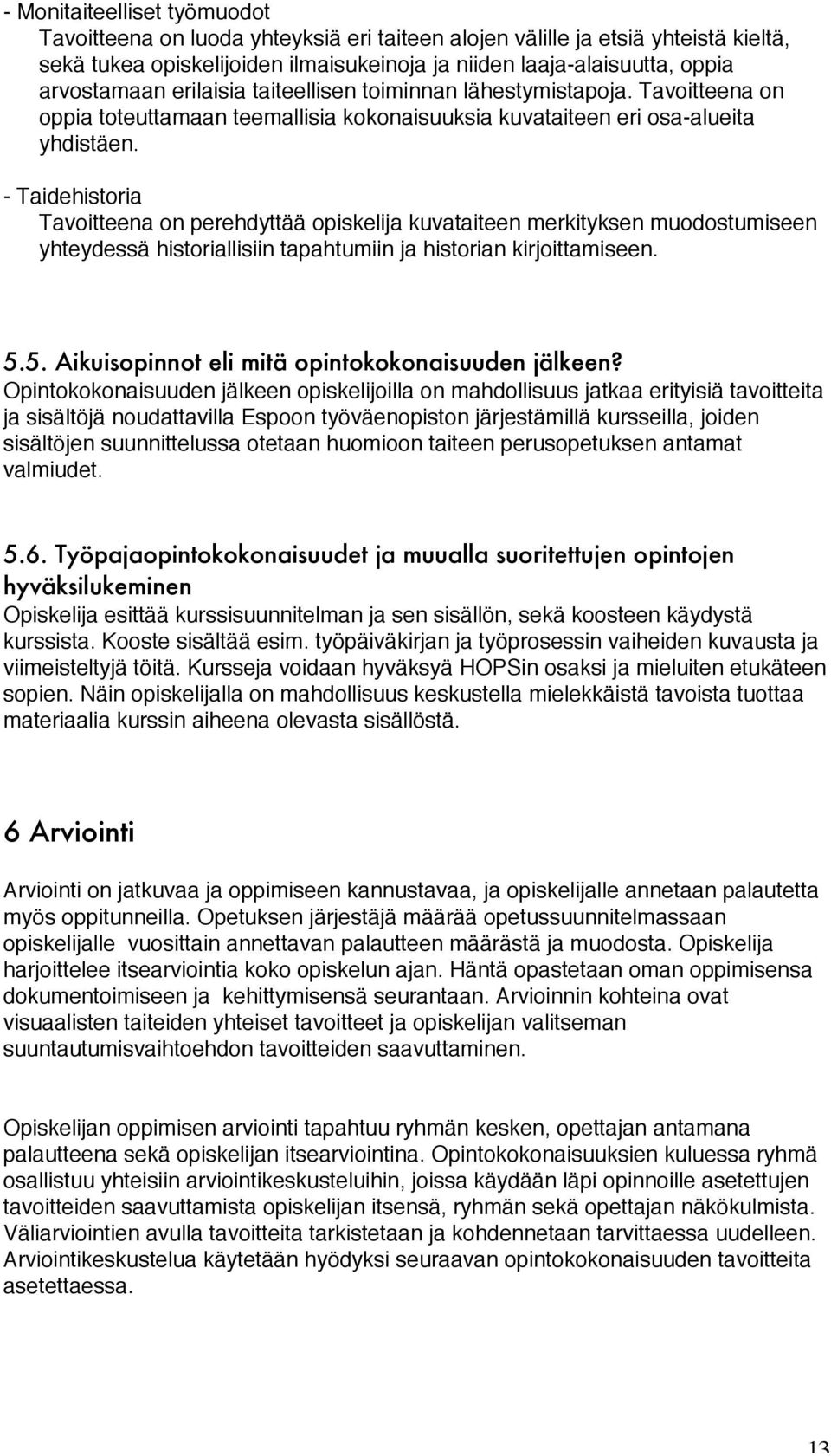 - Taidehistoria Tavoitteena on perehdyttää opiskelija kuvataiteen merkityksen muodostumiseen yhteydessä historiallisiin tapahtumiin ja historian kirjoittamiseen. 5.