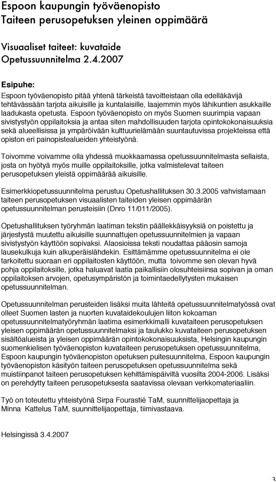Espoon työväenopisto on myös Suomen suurimpia vapaan sivistystyön oppilaitoksia ja antaa siten mahdollisuuden tarjota opintokokonaisuuksia sekä alueellisissa ja ympäröivään kulttuurielämään